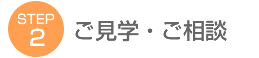 STEP2 ご見学・ご相談